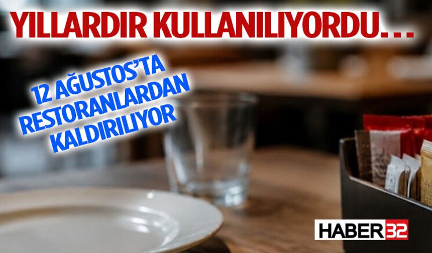 Yıllardır Kullanılıyordu… 12 Ağustos’ta Restoranlardan Kaldırılıyor