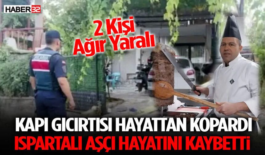 Kapı Gıcırtısı Hayattan Kopardı! Ispartalı Aşçı Hayatını Kaybetti