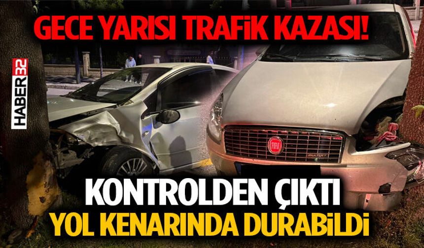 Gece Yarısı Trafik Kazası!  Kontrolden Çıktı Yol Kenarında Durabildi