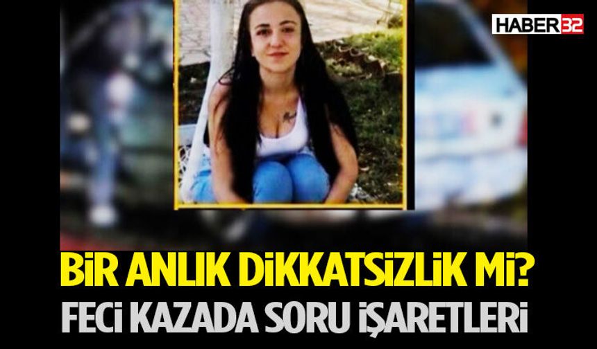 Bir Anlık Dikkatsizlik mi? Feci Kazada Soru İşaretleri