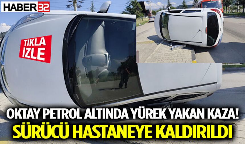 Oktay Petrol Altında Yürek Yakan Kaza! Sürücü Hastaneye Kaldırıldı