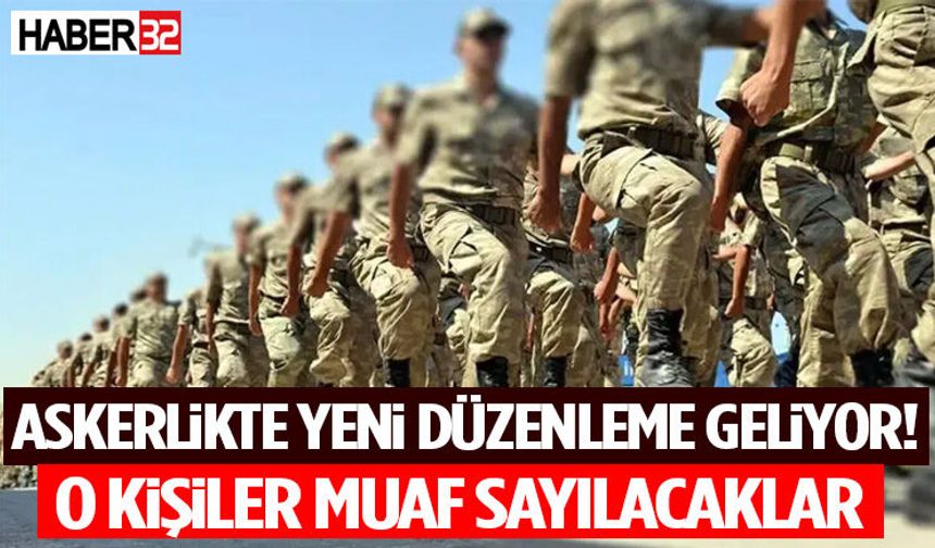 Askerlikte Yeni Düzenleme Geliyor! O Kişiler Muaf Sayılacaklar