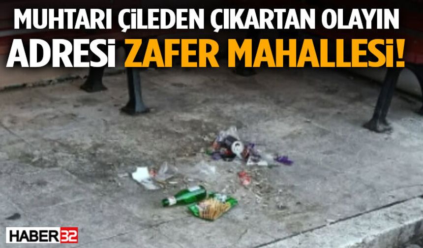 Muhtarı Çileden Çıkartan Olayın Adresi Zafer Mahallesi!