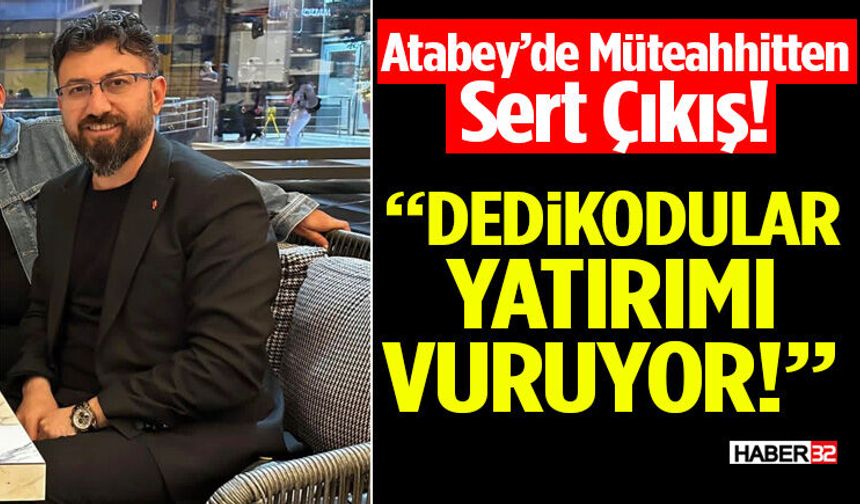 Atabey’de Müteahhitten Sert Çıkış: “Dedikodular Yatırımı Vuruyor!”