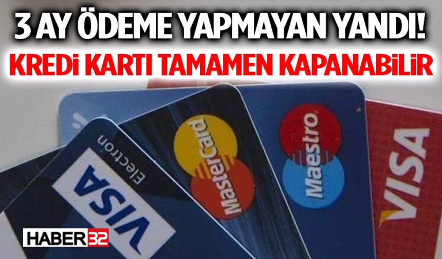 3 Ay Ödeme Yapmayan Yandı! Kredi Kartı Tamamen Kapanabilir