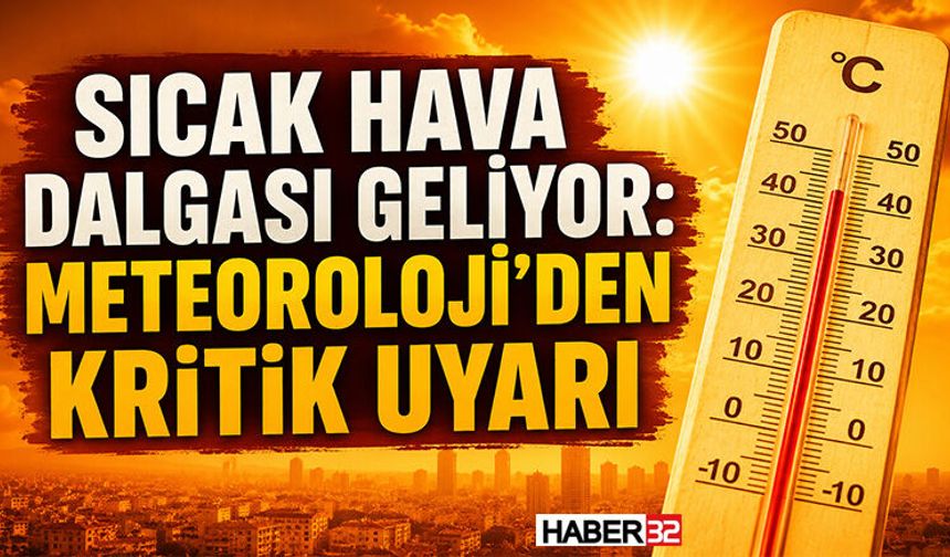 Sıcak Hava Dalgası Geliyor: Meteoroloji’den Kritik Uyarı
