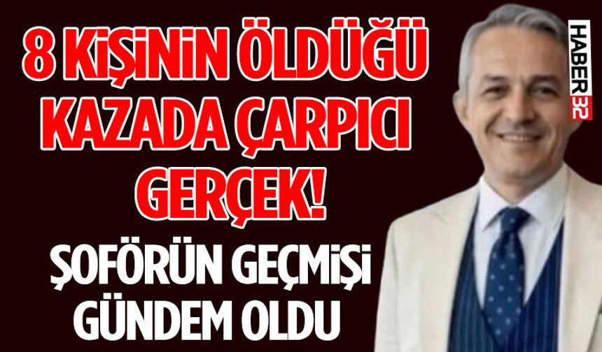 8 Kişinin Öldüğü Kazada Çarpıcı Gerçek!  Şoförün Geçmişi Gündem Oldu