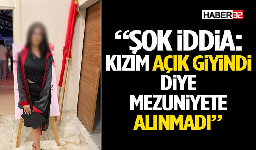 “Şok İddia: Kızım Açık Giyindi Diye Mezuniyete Alınmadı”