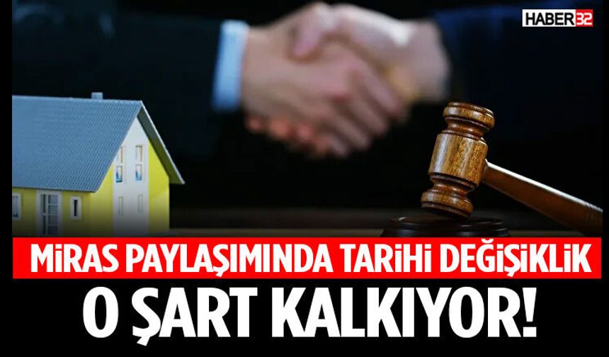 Miras Paylaşımında Tarihi Değişiklik! O Şart Kalkıyor