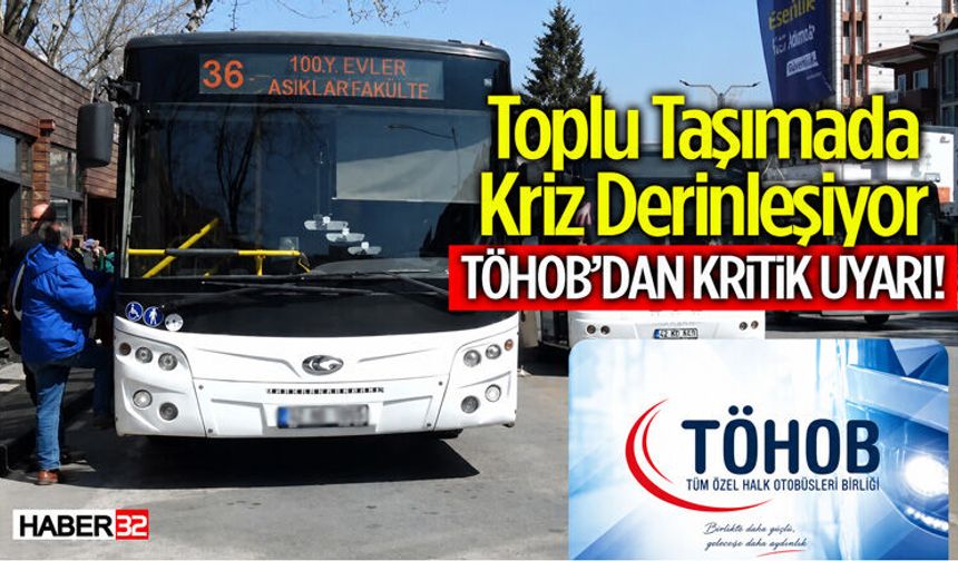 Toplu Taşımada Kriz Derinleşiyor Töhob’dan Kritik Uyarı!