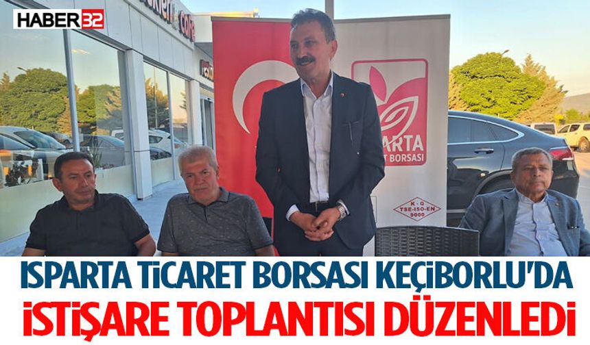 Isparta Ticaret Borsası Keçiborlu'da İstişare Toplantısı Düzenledi