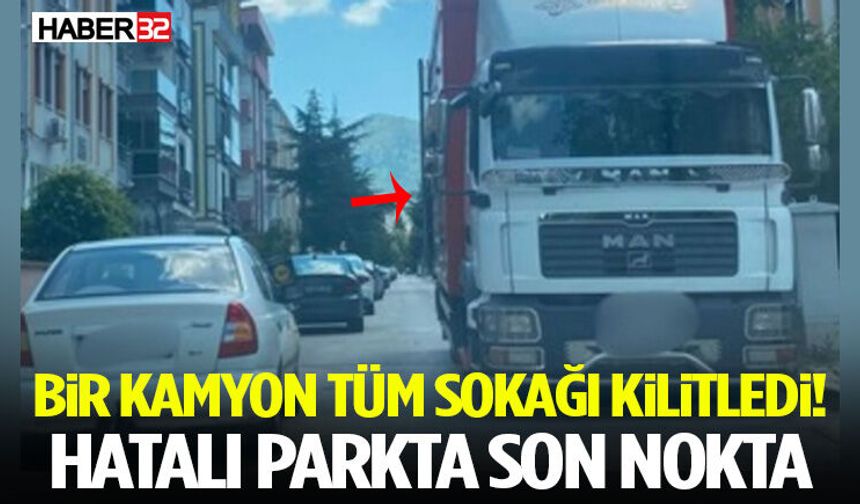 Bir Kamyon Tüm Sokağı Kilitledi! Hatalı Parkta Son Nokta