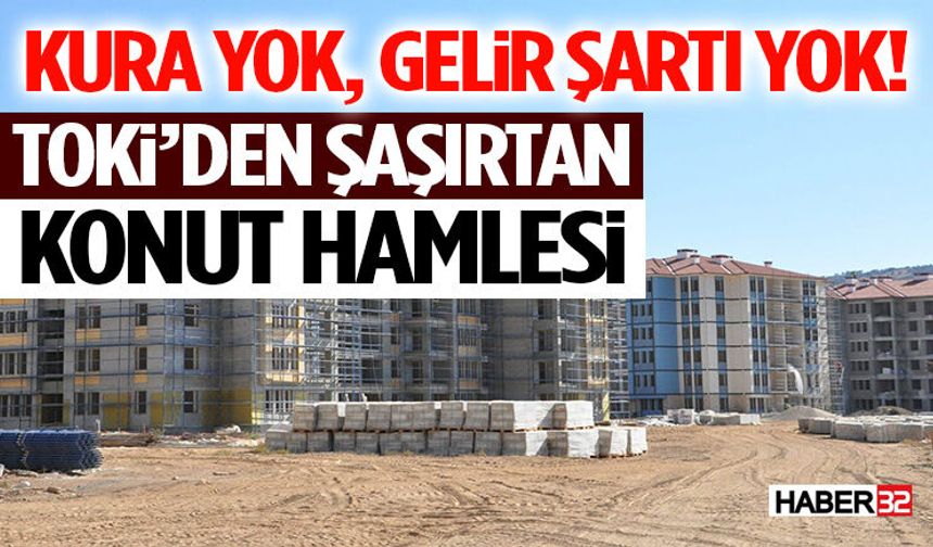 Kura Yok, Gelir Şartı Yok! TOKİ’den Şaşırtan Konut Hamlesi