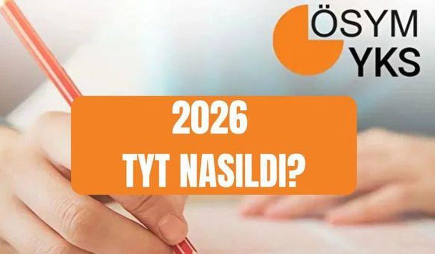 Bu yıl YKS TYT zor muydu, kolay mı? TYT Türkçe Matematik soruları kolay mıydı?  TYT YORUMLARI: 2026 TYT nasıldı?