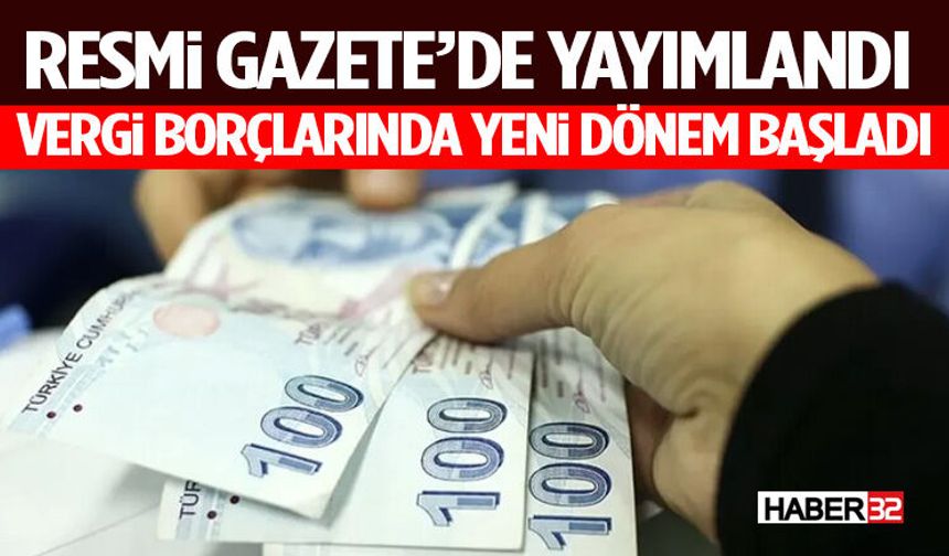 Resmi Gazete’de Yayımlandı: Vergi Borçlarında Yeni Dönem Başladı