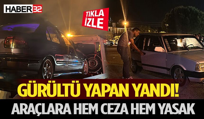 Gürültü Yapan Yandı! Araçlara Hem Ceza Hem Yasak