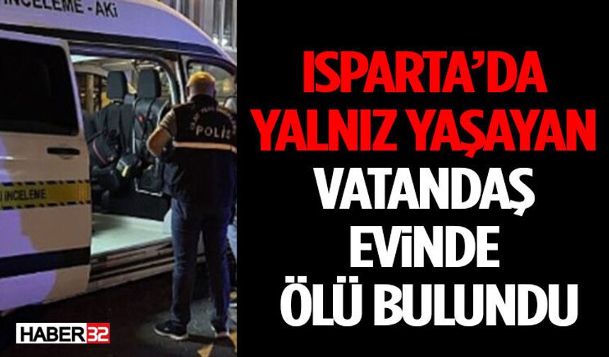 Isparta’da Yalnız Yaşayan Vatandaş Evinde Ölü Bulundu