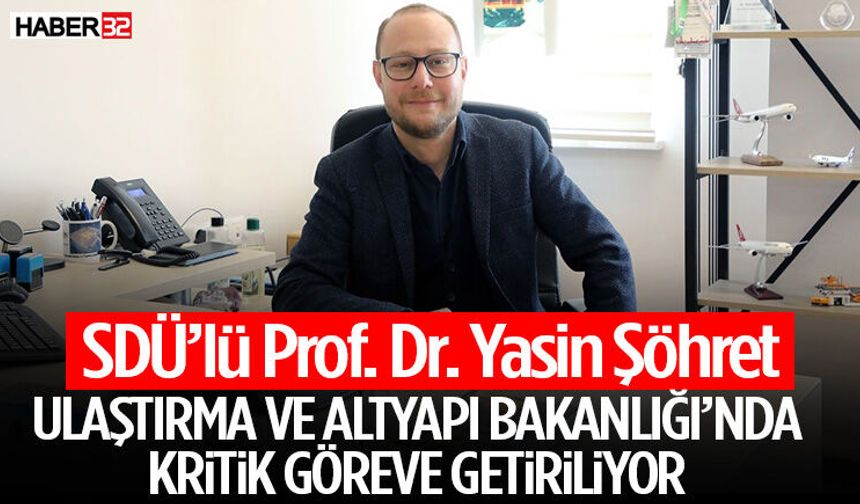 SDÜ’lü Prof. Dr. Yasin Şöhret, Ulaştırma Ve Altyapı Bakanlığı’nda Kritik Göreve Getiriliyor