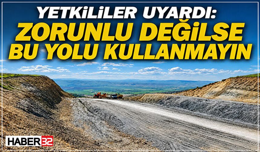 Yetkililer Uyardı: Zorunlu Değilse Bu Yolu Kullanmayın
