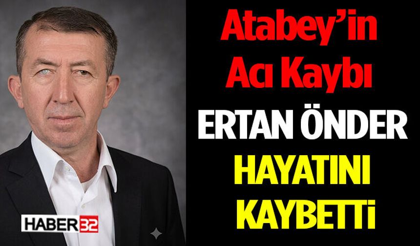 Atabey’in Acı Kaybı Ertan Önder Hayatını Kaybetti