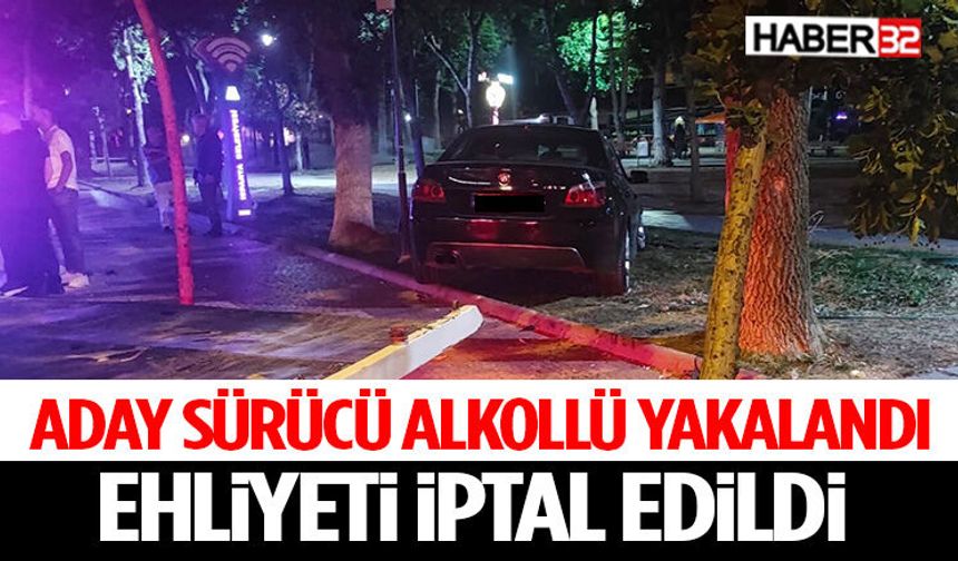 Aday Sürücü Alkollü Yakalandı: Ehliyeti İptal Edildi