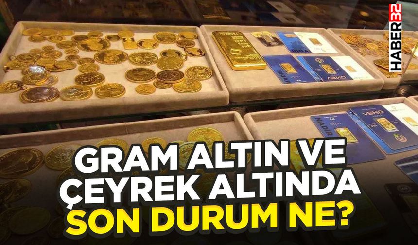 Gram Altın ve Çeyrek Altında Son Durum Ne?