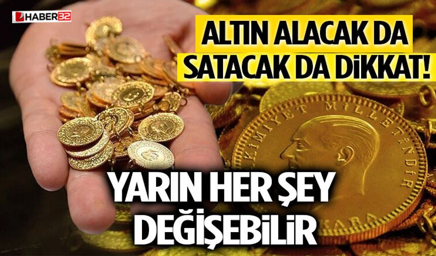 Altın Alacak da Satacak da Dikkat! Yarın Her Şey Değişebilir