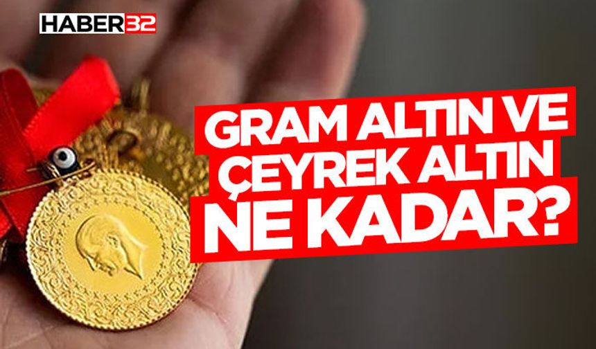 Gram altın ve çeyrek altın ne kadar?
