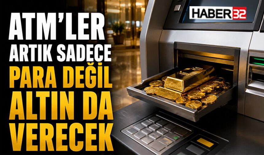 ATM’ler Artık Sadece Para Değil Altın da Verecek