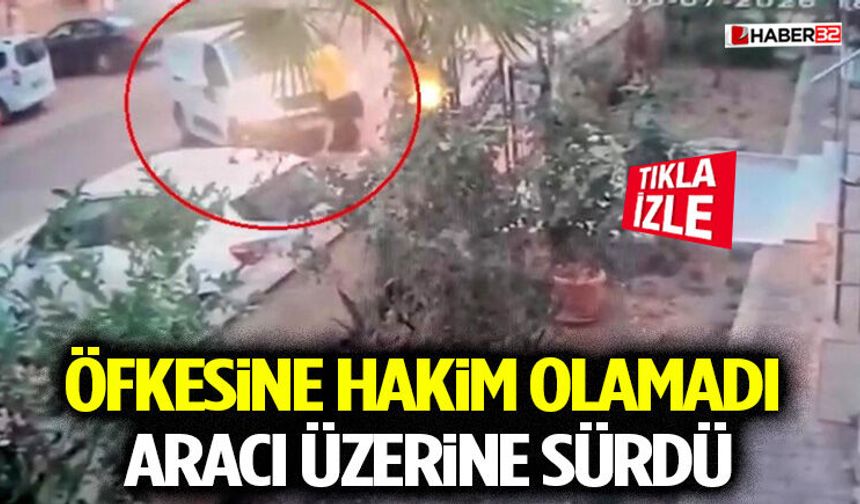 Öfkesine Hakim Olamadı, Aracı Üzerine Sürdü