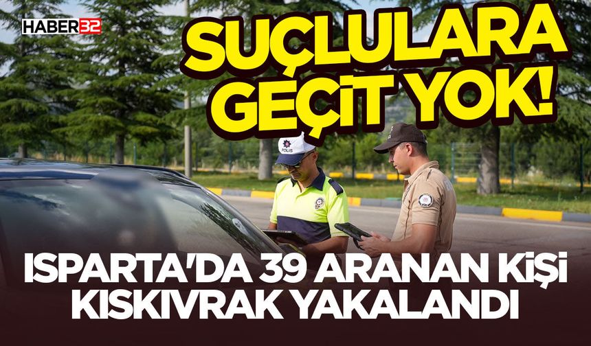 Isparta'da 39 Aranan Kişi Kıskıvrak Yakalandı