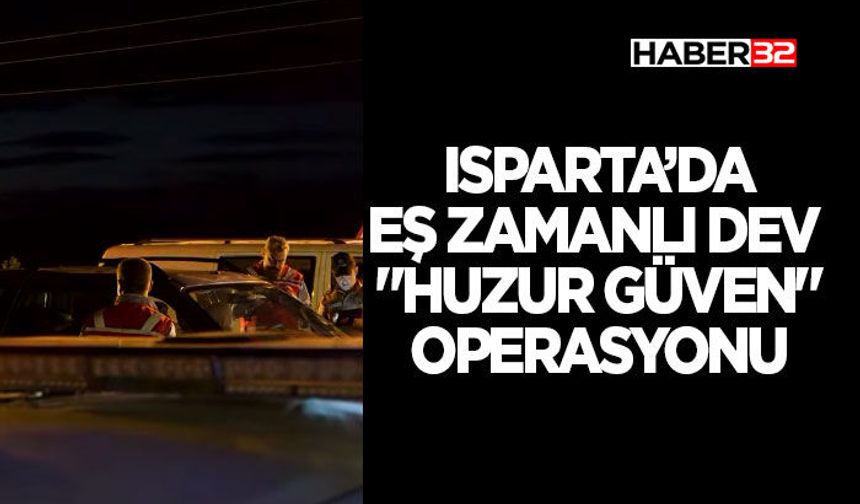Isparta’da Eş Zamanlı Dev "Huzur Güven" Operasyonu