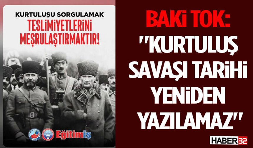 Baki Tok: "Kurtuluş Savaşı Tarihi Yeniden Yazılamaz"