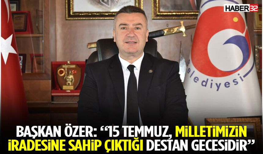 Başkan Özer: “15 Temmuz, Milletimizin İradesine Sahip Çıktığı Destan Gecesidir”