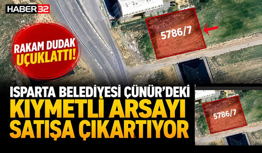 Isparta Belediyesi Çünürdeki Kıymetli Arsayı Satışa Çıkartıyor Rakam Dudak Uçuklattı