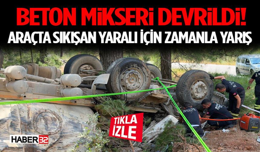 Beton Mikseri Devrildi! Araçta Sıkışan Yaralı İçin Zamanla Yarış