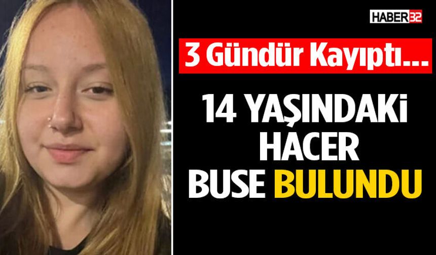 3 Gündür Kayıptı... 14 Yaşındaki Hacer Buse Bulundu