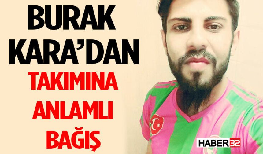 Burak Kara’dan Takımına Anlamlı Bağış
