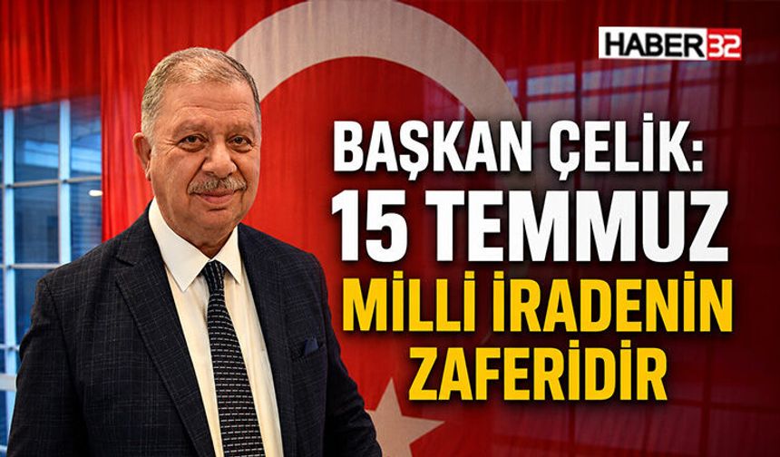 Başkan Çelik: 15 Temmuz Milli İradenin Zaferidir