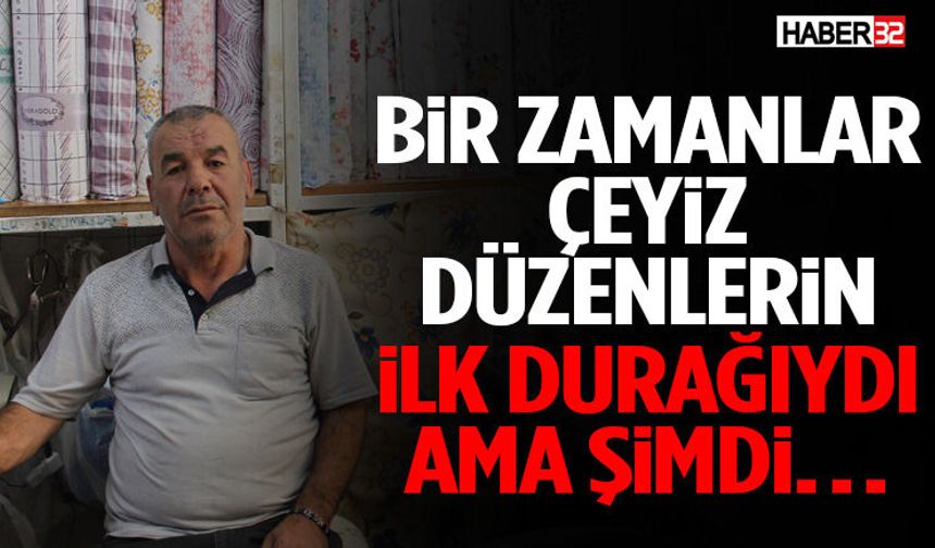 Bir Zamanlar Çeyiz Düzenlerin İlk Durağıydı Ama Şimdi…