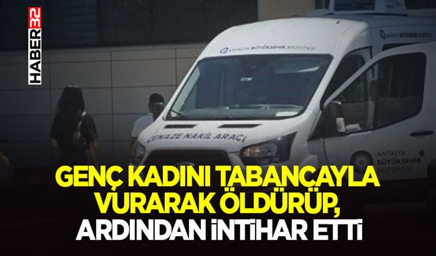Genç kadını tabancayla vurarak öld*rüp, ardından intih*r etti