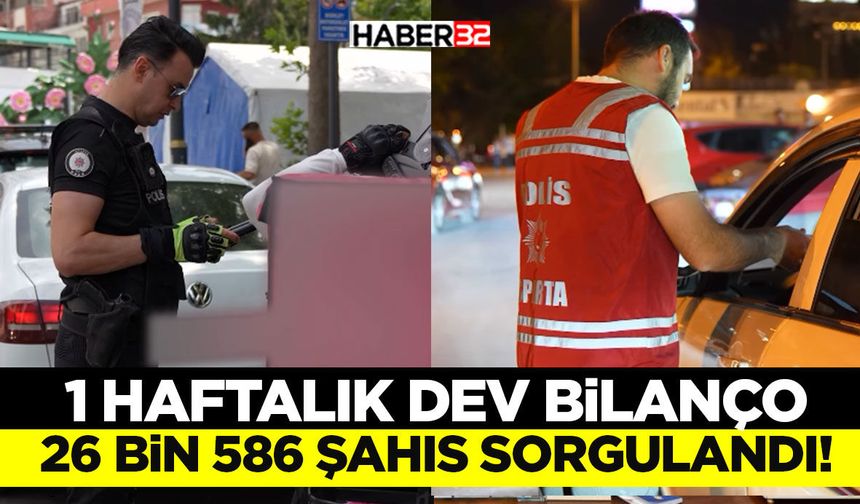 1 Haftalık Dev Bilanço: 26 Bin 586 Şahıs Sorgulandı!
