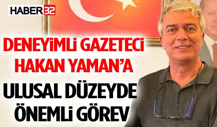 Deneyimli Gazeteci Hakan Yaman’a Ulusal Düzeyde Önemli Görev