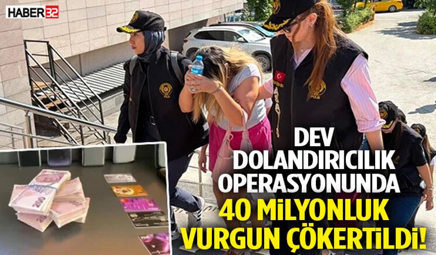 Dev Dolandırıcılık Operasyonunda 40 Milyonluk Vurgun Çökertildi!
