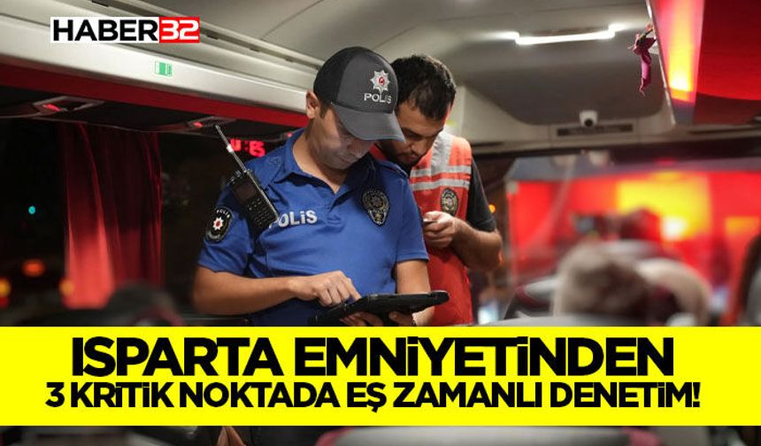 Isparta Emniyetinden 3 Kritik Noktada Eş Zamanlı Denetim!