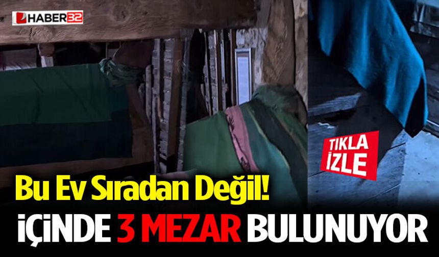 Bu Ev Sıradan Değil! İçinde 3 Mezar Bulunuyor