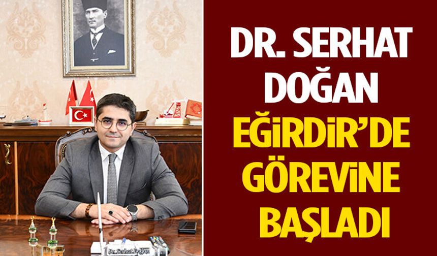 Dr. Serhat Doğan Eğirdir’de Görevine Başladı