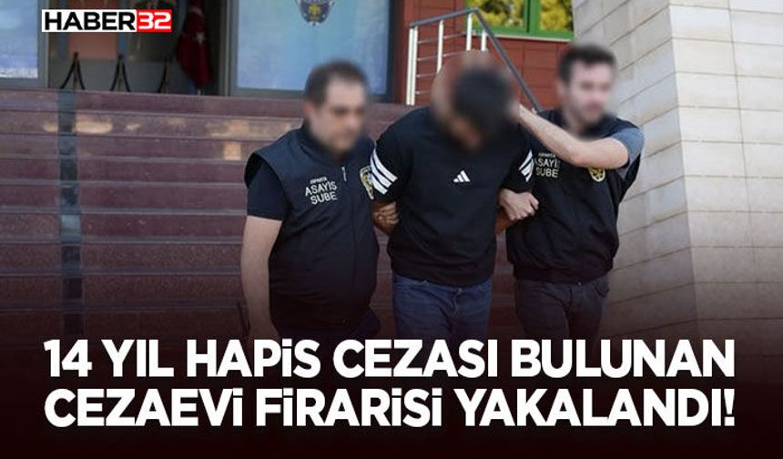 14 Yıl Hapis Cezası Bulunan Cezaevi Firarisi Yakalandı!