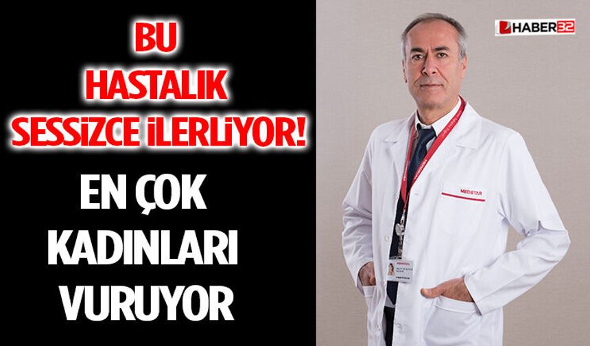 Bu Hastalık Sessizce İlerliyor! En Çok Kadınları Vuruyor
