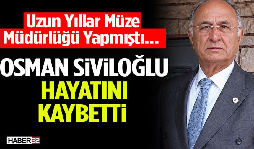 Uzun Yıllar Müze Müdürlüğü Yapmıştı... Osman Siviloğlu Hayatı8nı Kaybetti